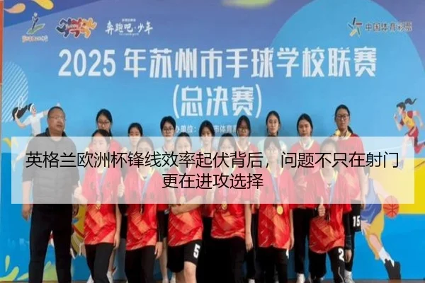 英格兰欧洲杯锋线效率起伏背后，问题不只在射门更在进攻选择 | migutiyu
